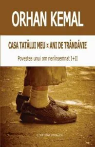 Casa tatalui meu. Ani de trandavie. Povestea unui om neinsemnat I-II de Orhan Kemal