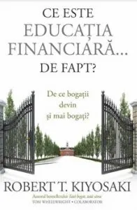 Ce este educatia financiara... de fapt? De ce bogatii devin si mai bogati? de Robert T. Kiyosaki