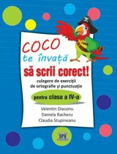 Coco te invata sa scrii corect - Culegere de exercitii de ortografie si punctuatie pentru clasa a IV-a de Stupineanu Claudia