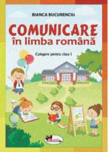 Comunicare in limba romana. Culegere pentru clasa I de Bianca Bucurenciu