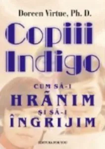Copiii Indigo. Cum sa-i hranim si sa-i ingrijim de Doreen Virtue