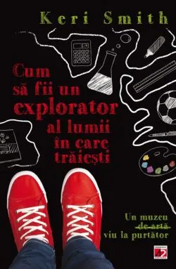 Cum sa fii un bun explorator al lumii in care traiesti de KERI SMITH