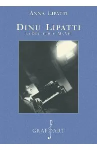 Dinu Lipatti. La douleur de ma vie de Anna Lipatti