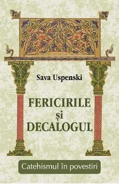 Fericirile si Decalogul. Catehismul in povestiri de Sava Uspenski