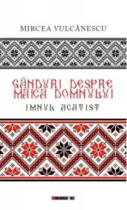 Gânduri despre Maica Domnului. Imnul acatist (ediție bilingvă română - franceză) de Mircea Vulcanescu