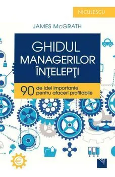 Ghidul managerilor intelepti. 90 de idei importante pentru afaceri profitabile de James McGrath