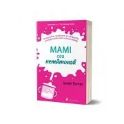 Mami cea nemamoasa. Suisurile nostime si caderile emotionale ale maternitatii de Sarah Turner