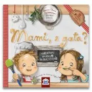 Mami, e gata? Aventuri haioase in bucatarie. 11 retete simple si sanatoase de Ioana Chicet-Macoveiciuc