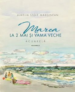 Marea la 2 Mai si Vama Veche Vol.2 de Aurelia Stoie Marginean