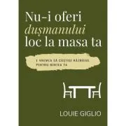 Nu-i oferi dusmanului loc la masa ta de Louie Giglio