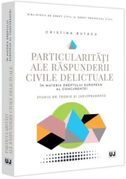 Particularități ale răspunderii civile delictuale în materia dreptului european al concurenței de Cristina Butacu