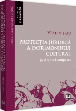 Protectia juridica a patrimoniului cultural in dreptul comparativ de Vlad Vieriu