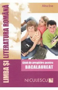 Romana. Ghid de pregatire pentru bacalaureat de Alina Ene
