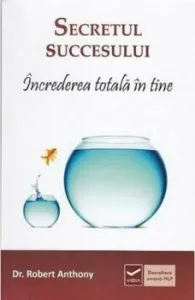 Secretul succesului. Increderea totala in tine de Robert Anthony
