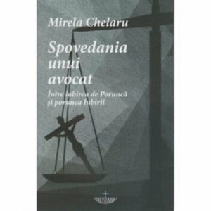 Spovedania unui avocat. Intre iubirea de Porunca si porunca Iubirii
