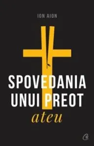Spovedania unui preot ateu. Ed a II-a revizuita si adaugita de Ion Aion