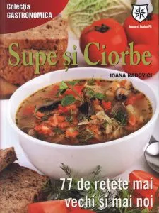 Supe si ciorbe - 77 de retete mai vechi si mai noi de Ioana Radovici