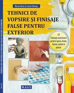 Tehnici de vopsire si finisaje false pentru exterior. 25 Finisaje exterioare pentru ipsos, lemn, beton, metal si piatra de Louise Hennigs