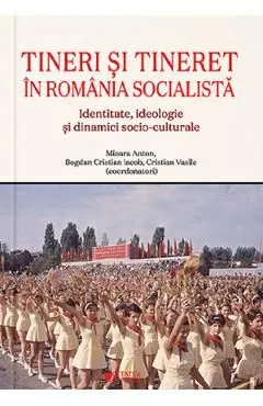 Tineri si tineret in Romania socialista de Mioara Anton