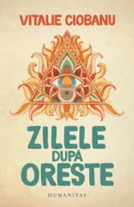 Zilele dupa Oreste de Vitalie Ciobanu