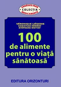 100 de alimente pentru o viata sanatoasa. Sanatate fara medicamente