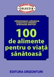 100 de alimente pentru o viata sanatoasa. Sanatate fara medicamente