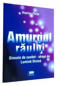 Amurgul raului. Dincolo de cuvant - stropi de Lumina Divina de Viorica Perte