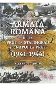 Armata romana de la Prut la Stalingrad si inapoi la Prut 1941-1944 de Alesandru Dutu
