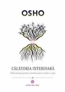 Calatoria interioara. Ghid esential pentru transformarea esentiala a vietii de Osho