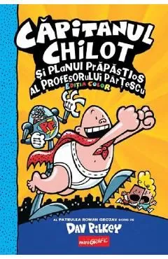 Capitanul Chilot si planul prapastios al profesorului Partescu Ed. color de Dav Pilkey