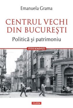 Centrul Vechi din Bucureşti. Politică și patrimoniu