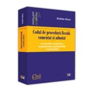 Codul de procedura fiscala comentat si adnotat cu legislatie secundara si complementara, jurisprudenta si instructiuni, 2019 de Emilian Duca
