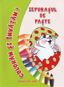 Coloram si invatam! Iepurasul de Paste de Anonim