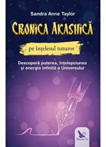 Cronica Akashica pe intelesul tuturor. Descopera puterea, intelepciunea si energia infinita a Universului de Sandra Anne Taylor