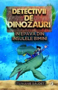 Detectivii de dinozauri in epava din Insulele Bimini. A doua carte de Stephanie Baudet