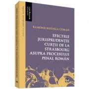 Efectele jurisprudentei Curtii de la Strasbourg asupra procesului penal roman de Ramona Mihaela Coman