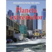 Enciclopedia pentru toti copiii. Planeta extremelor de Anna Claybourne
