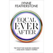 Equal Ever After. The fight for same-sex marriage and how I made it happen de Lynne Featherstone