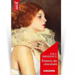 Femeia de ciocolata de Gib Mihaescu