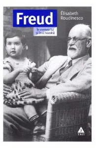 Freud. In vremea lui si a noastra de Elisabeth Roudinesco