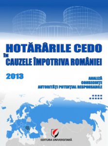 Hotararile CEDO in cauzele impotriva Romaniei 2013. Analiza, consecinte, autoritati potential responsabile