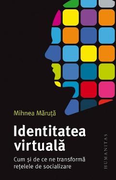 Identitatea virtuala. Cum si de ce ne transforma retelele de socializare