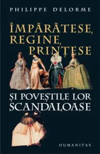 Imparatese, regine, printese si povestile lor scandaloase de Delorme Philippe