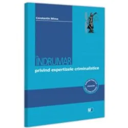 Indrumar privind expertizele criminalistice de Constantin Mirea