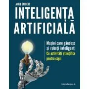 Inteligenta artificiala. Masini care gandesc si roboti inteligenti, cu activitati stiintifice pentru copii de Angie Smibert