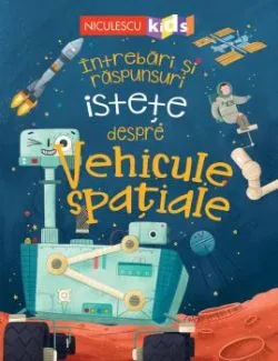 Intrebari si raspunsuri istete despre Vehicule spatiale de Anne Rooney
