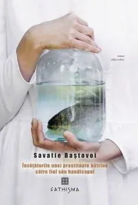 Învăţăturile unei prostituate bătrâne către fiul său handicapat de Savatie Bastovoi