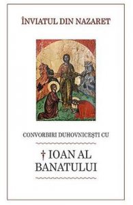 Inviatul din Nazaret. Convorbiri duhovnicesti cu Ioan al Banatului