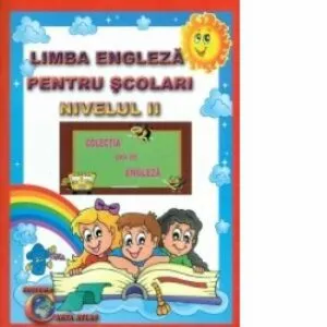 Limba engleza pentru scolari. Nivelul II de Alexandra Ciobanu