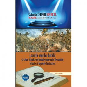 Locurile marilor batalii si situri istorice ce trebuie cunoscute de romani